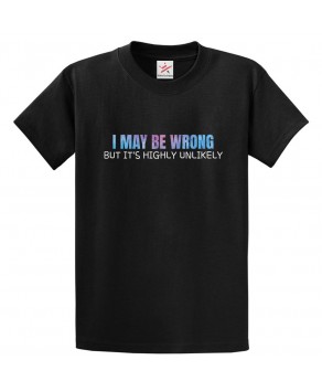 I May Be Wrong But It's Highly Unlikely Funny Classic Unisex Kids and Adults T-Shirt